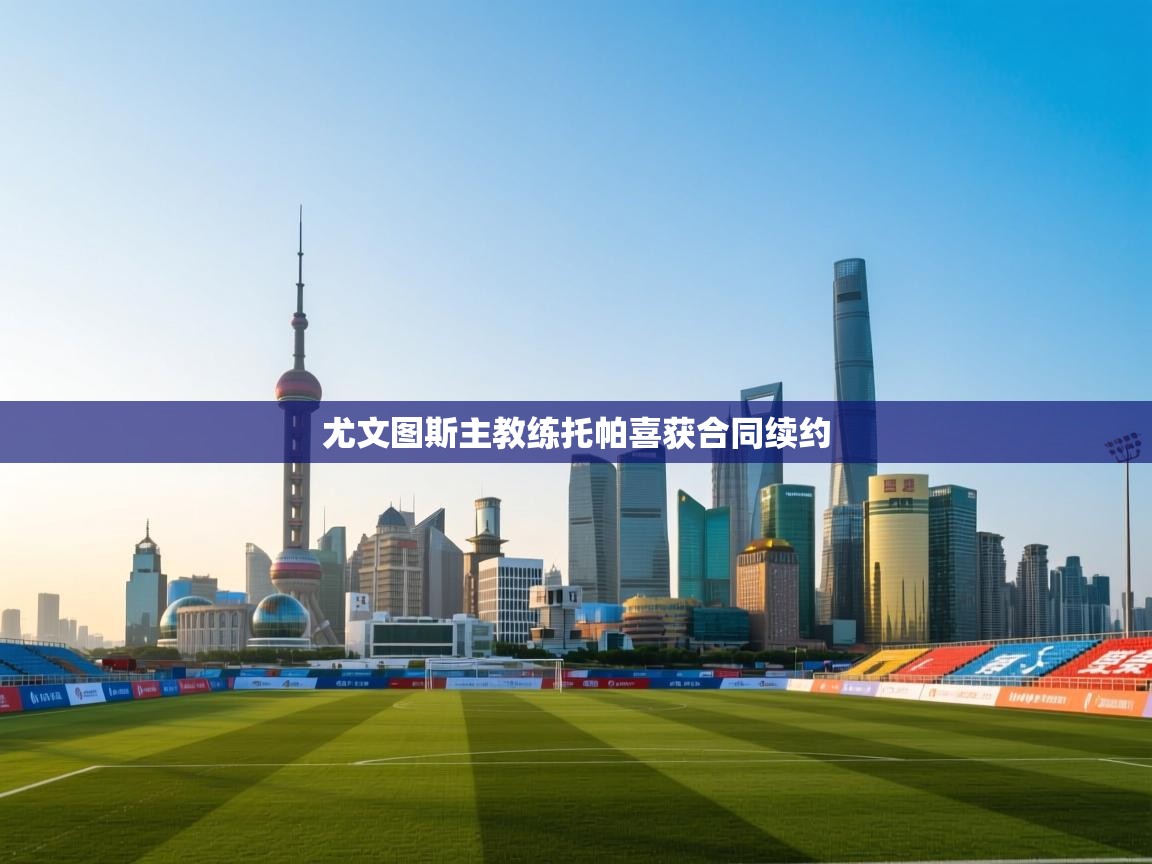 尤文图斯主教练托帕喜获合同续约  第1张