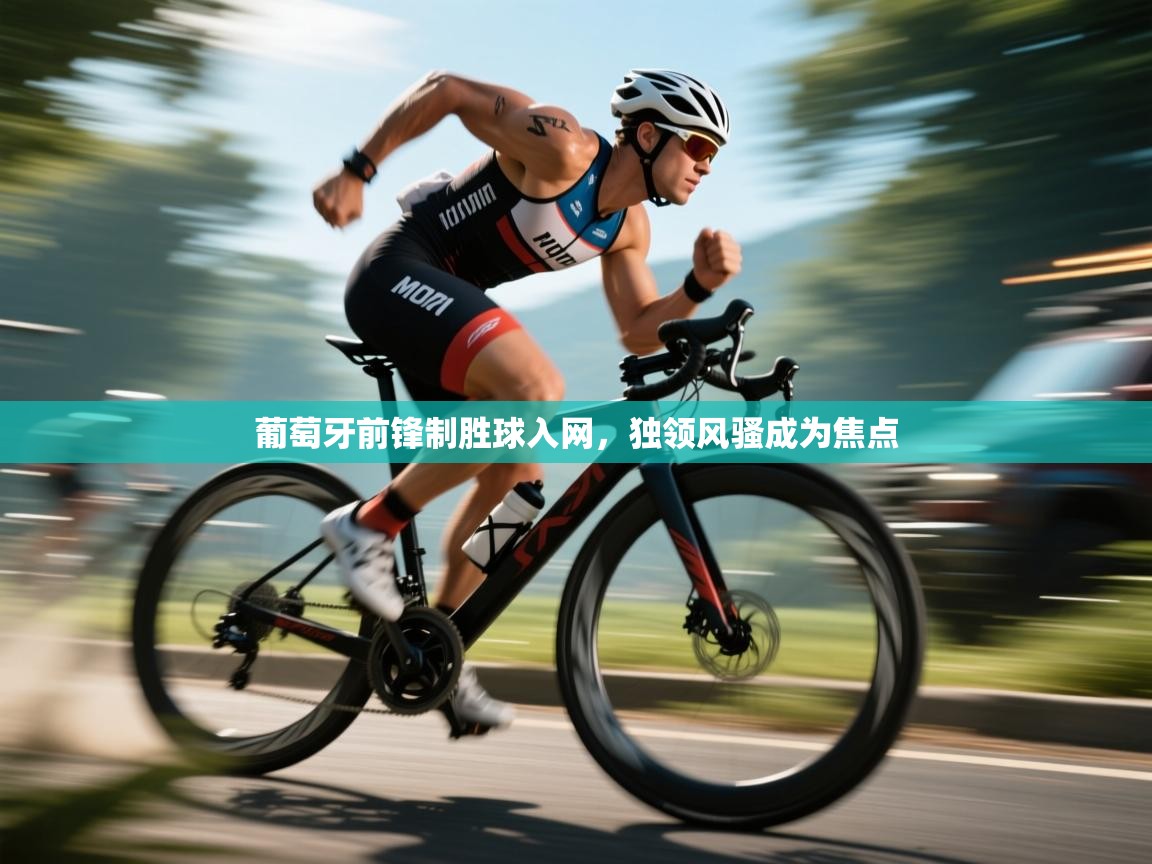 葡萄牙前锋制胜球入网，独领风骚成为焦点  第2张