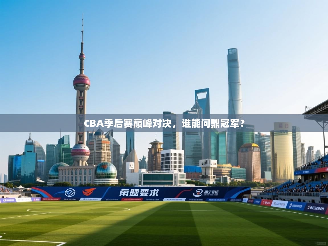 CBA季后赛巅峰对决，谁能问鼎冠军？  第2张